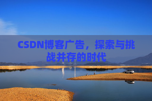 CSDN博客广告，探索与挑战并存的时代