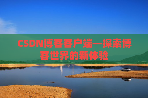 CSDN博客客户端—探索博客世界的新体验