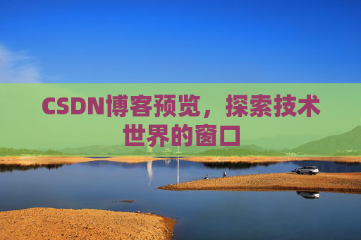 CSDN博客预览,探索技术世界的窗口